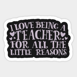 I Love Being A Teacher For All The Little Reasons Sticker